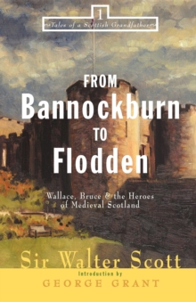 From Bannockburn to Flodden : Wallace, Bruce, and the Heroes of Medieval Scotland