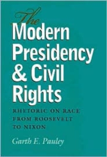 The Modern Presidency and Civil Rights : Rhetoric on Race from Roosevelt to Nixon