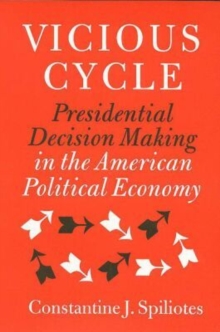 Vicious Cycle : Presidential Decision Making in the American Political Economy