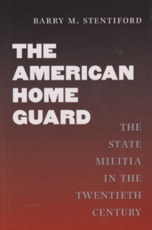 The American Home Guard : The State Militia in the Twentieth Century