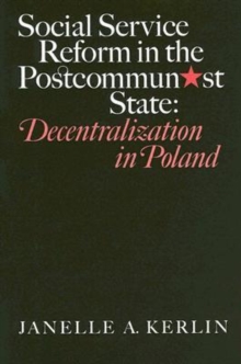 Social Service Reform in the Postcommunist State : Decentralization in Poland
