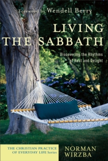 Living the Sabbath (The Christian Practice of Everyday Life) : Discovering the Rhythms of Rest and Delight