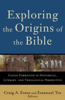 Exploring the Origins of the Bible (Acadia Studies in Bible and Theology) : Canon Formation in Historical, Literary, and Theological Perspective