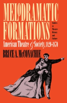 Melodramatic Formations : American Theatre and Society, 1820-1870