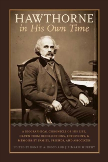 Hawthorne in His Own Time : A Biographical Chronicle of His Life, Drawn from Recollections, Interviews, and Memoirs by Family, Friends, and Associates