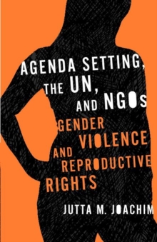 Agenda Setting, the UN, and NGOs : Gender Violence and Reproductive Rights