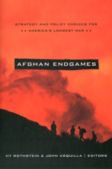 Afghan Endgames : Strategy and Policy Choices for America's Longest War