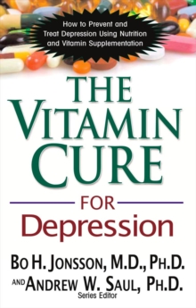 The Vitamin Cure for Depression : How to Prevent and Treat Depression Using Nutrition and Vitamin Supplementation