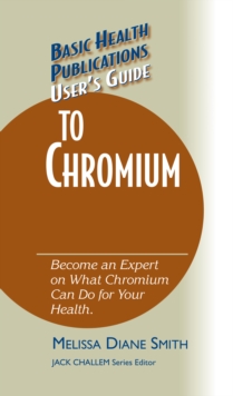 User's Guide to Chromium : Don't Be a Dummy, Become an Expert on What Chromium Can Do for Your Health