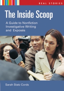 The Inside Scoop : A Guide to Nonfiction Investigative Writing and Exposes