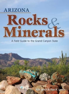 Arizona Rocks & Minerals : A Field Guide to the Grand Canyon State