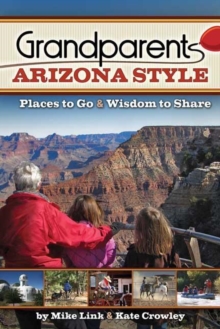 Grandparents Arizona Style : Places to Go & Wisdom to Share