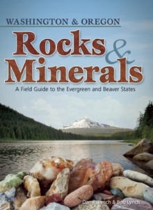 Rocks & Minerals of Washington and Oregon : A Field Guide to the Evergreen and Beaver States