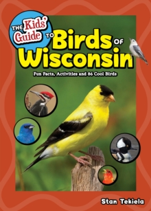 The Kids' Guide to Birds of Wisconsin : Fun Facts, Activities and 86 Cool Birds