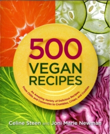 500 Vegan Recipes : An Amazing Variety of Delicious Recipes, from Chilis and Casseroles to Crumbles, Crisps, and Cookies