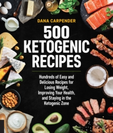 500 Ketogenic Recipes : Hundreds of Easy and Delicious Recipes for Losing Weight, Improving Your Health, and Staying in the Ketogenic Zone Volume 5