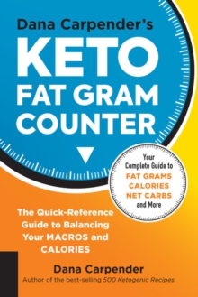 Dana Carpender's Keto Fat Gram Counter : The Quick-Reference Guide to Balancing Your Macros and Calories Volume 12