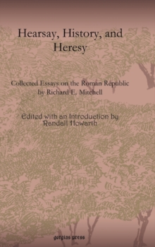 Hearsay, History, and Heresy : Collected Essays on the Roman Republic by Richard E. Mitchell