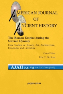 The Roman Empire during the Severan Dynasty : Case Studies in History, Art, Architecture, Economy and Literature