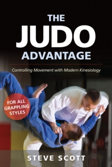 The Judo Advantage : Controlling Movement with Modern Kinesiology. For All Grappling Styles