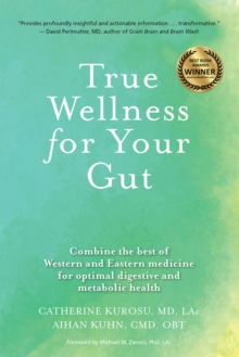 True Wellness for Your Gut : Combine the Best of Western and Eastern Medicine for Optimal Digestive and Metabolic Health