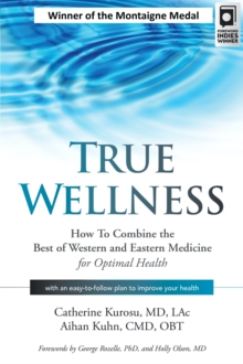 True Wellness : How to Combine the Best of Western and Eastern Medicine for Optimal Health