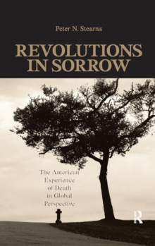 Revolutions in Sorrow : The American Experience of Death in Global Perspective