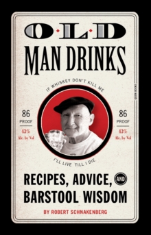 Old Man Drinks : Recipes, Advice, and Barstool Wisdom
