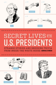 Secret Lives of the U.S. Presidents : Strange Stories and Shocking Trivia from Inside the White House