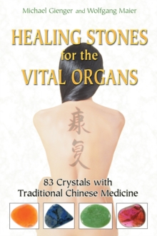 Healing Stones for the Vital Organs : 83 Crystals with Traditional Chinese Medicine