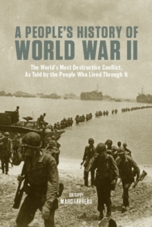 A People's History of World War II : The World's Most Destructive Conflict, As Told By the People Who Lived Through It