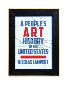 A People's Art History of the United States : 250 Years of Activist Art and Artists Working in Social Justice Movements