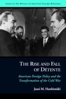 The Rise and Fall of DeTente : American Foreign Policy and the Transformation of the Cold War