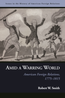 Amid a Warring World : American Foreign Relations, 1775–1815