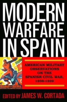 Modern Warfare in Spain : American Military Observations on the Spanish Civil War, 1936-1939