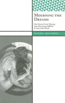 Mourning the Dreams : How Parents Create Meaning from Miscarriage, Stillbirth, and Early Infant Death