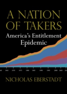 A Nation of Takers : America’s Entitlement Epidemic