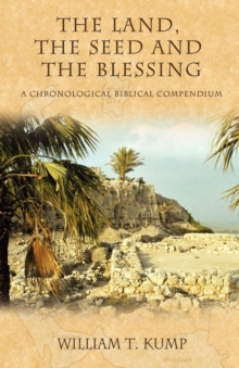 The Land, the Seed and the Blessing : A Chronological Biblical Compendium