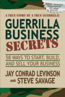 Guerrilla Business Secrets : 58 Ways to Start, Build, and Sell Your Business