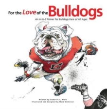 For the Love of the Bulldogs : An A-to-Z Primer for Bulldogs Fans of All Ages