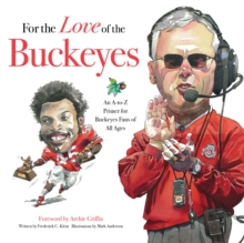 For the Love of the Buckeyes : An A-to-Z Primer for Buckeyes Fans of All Ages