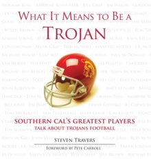 What It Means to Be a Trojan : Southern Cal's Greatest Players Talk About Trojans Football