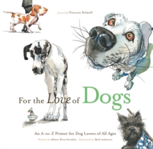 For the Love of Dogs : An A-to-Z Primer for Dog Lovers of All Ages