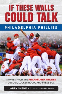 If These Walls Could Talk: Philadelphia Phillies : Stories from the Philadelphia Phillies Dugout, Locker Room, and Press Box