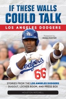 If These Walls Could Talk: Los Angeles Dodgers : Stories from the Los Angeles Dodgers Dugout, Locker Room, and Press Box