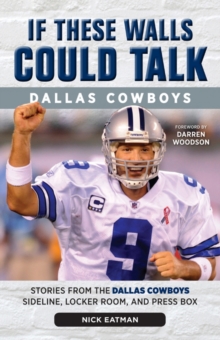 If These Walls Could Talk: Dallas Cowboys : Stories from the Dallas Cowboys Sideline, Locker Room, and Press Box