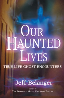 Our Haunted Lives : True Life Ghost Encounters