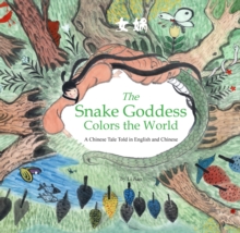 The Snake Goddess Colors the World : A Chinese Tale Told in English and Chinese (Stories of the Chinese Zodiac)