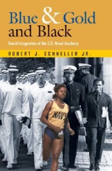Blue and Gold and Black : Racial Integration of the U.S. Naval Academy