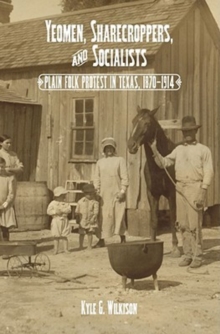Yeomen, Sharecroppers, and Socialists : Plain Folk Protest in Texas, 1870-1914